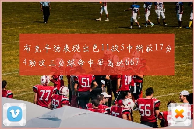 布克半场表现出色11投5中斩获17分4助攻三分球命中率高达667