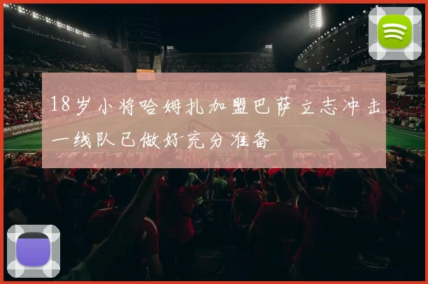 18岁小将哈姆扎加盟巴萨立志冲击一线队已做好充分准备