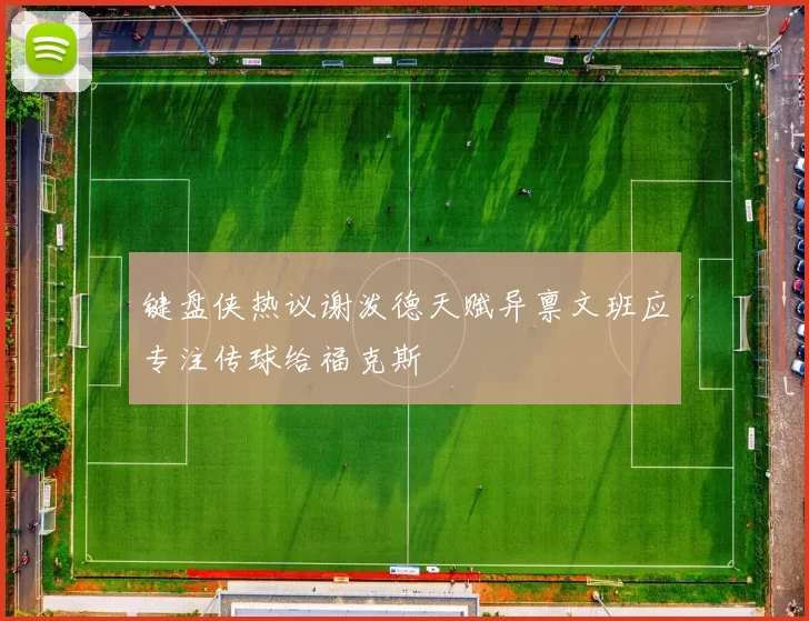 键盘侠热议谢泼德天赋异禀文班应专注传球给福克斯